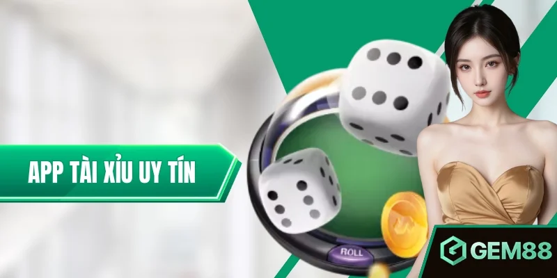App Tài Xỉu Uy Tín – Tiêu Chí Lựa Chọn Hội Viên Nên Cân Nhắc