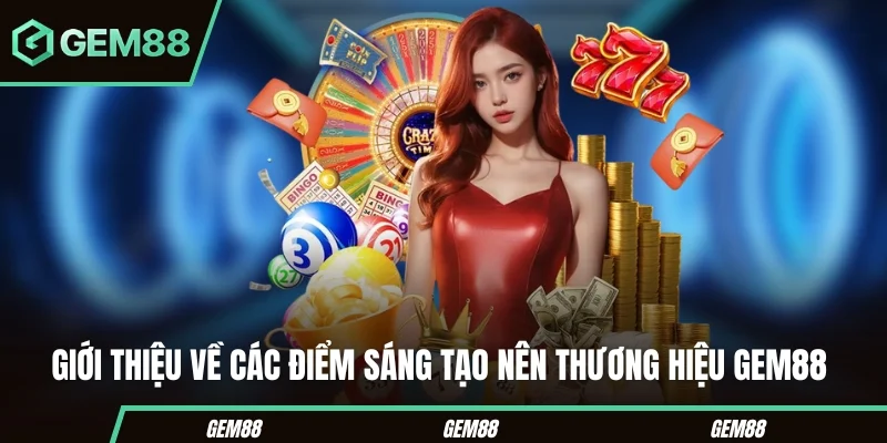 Giới Thiệu GEM88 - Thông Tin Tổng Quan Về Thương Hiệu Một số điểm nổi bật trong hệ thống GEM88