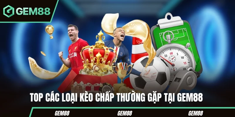 Các mức kèo chấp bóng đá thường gặp
